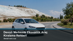 05-denizli-merkezde-ekonomik-arac-kiralama-rehberi-one-cikan-gorsel
